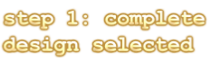 step 1: complete
design selected